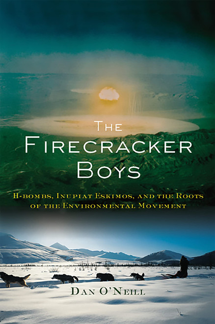 The Firecracker Boys: H-Bombs, Inupiat Eskimos, and the Roots of the