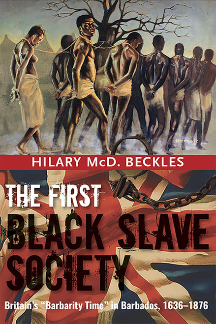 The First Black Slave Society: Britain's "Barbarity Time" in Barbados