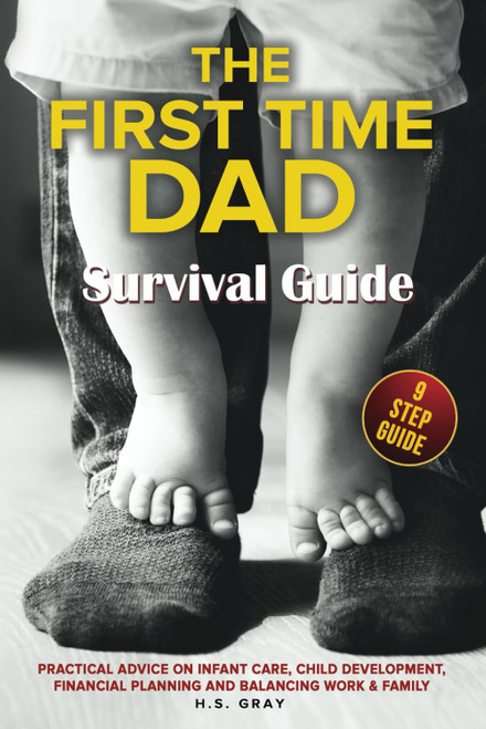 THE FIRST TIME DAD SURVIVAL GUIDE: Practical Advice on Infant Care