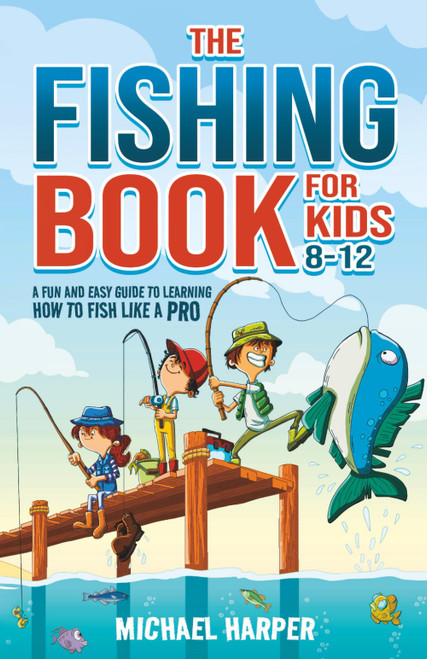 The Fishing Book for Kids 8-12: A Fun and Easy Guide to Learning How to