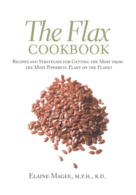 The Flax Cookbook: Recipes and Strategies for Getting the Most from the