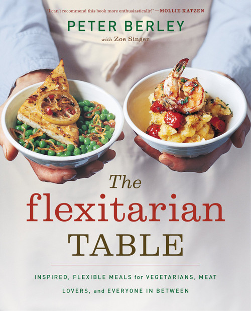 The Flexitarian Table: Inspired, Flexible Meals for Vegetarians, Meat
