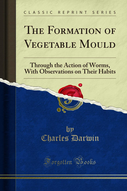 The Formation of Vegetable Mould: Through the Action of Worms