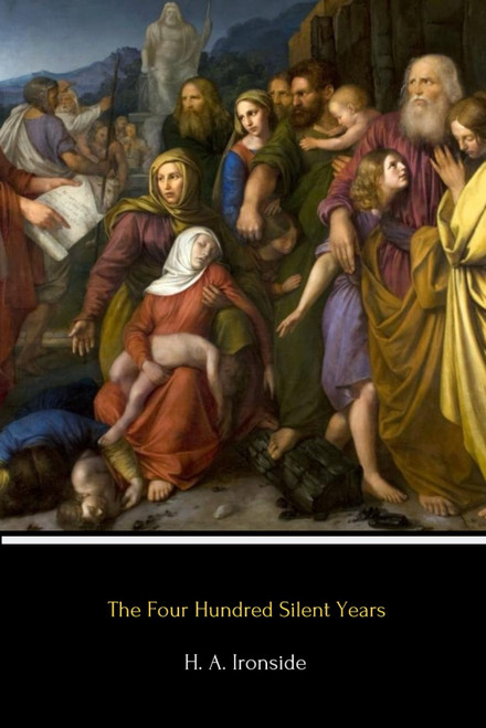 The Four Hundred Silent Years : From Malachi to Matthew