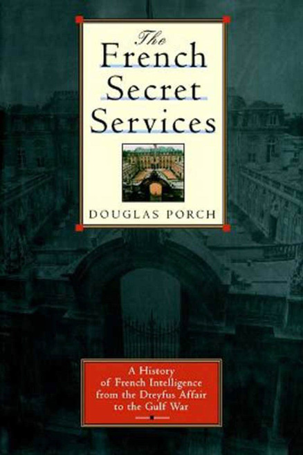 The French Secret Services: A History of French Intelligence from the