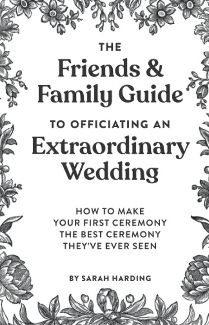 The Friends & Family Guide To Officiating An Extraordinary Wedding