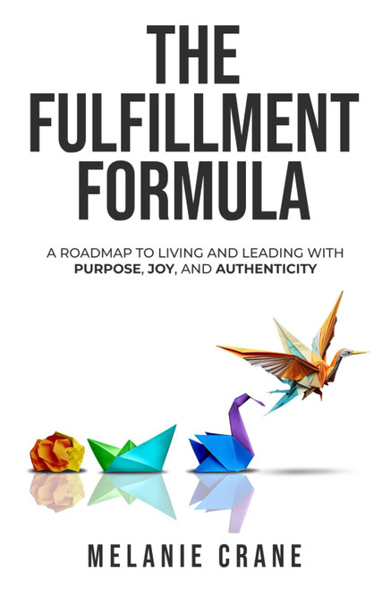 THE FULFILLMENT FORMULA: A Roadmap to Living and Leading with Purpose