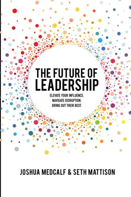 The Future of Leadership: Elevate your influence. Navigate disruption.