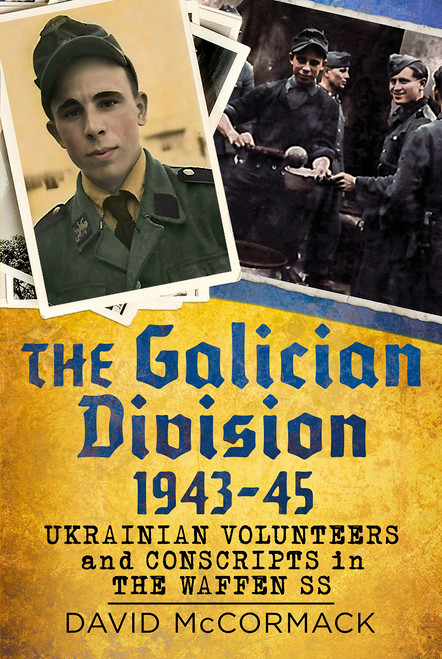 The Galician Division 1943-45: Ukrainian Volunteers and Conscripts in the