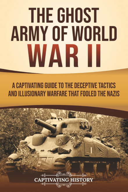 The Ghost Army of World War II: A Captivating Guide to the Deceptive