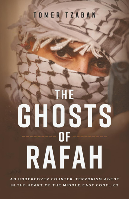 The Ghosts of Rafah: An Undercover Counter-Terrorism Agent in the Heart