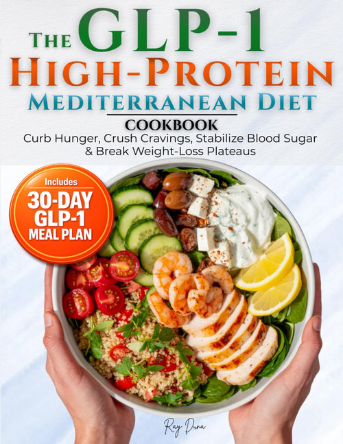 The GLP-1 High Protein Mediterranean Diet Cookbook: Curb Hunger