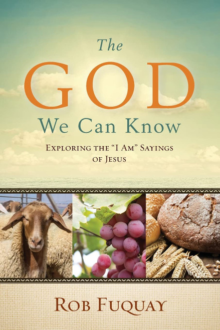 The God We Can Know: Exploring the "I Am" Sayings of Jesus