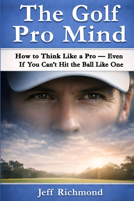 The Golf Pro Mind: How to Think Like a Pro | Even If You Can't Hit the