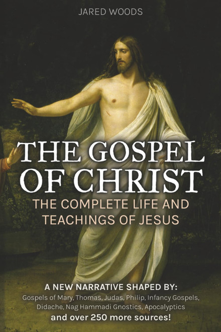 The Gospel of Christ: The Complete Life and Teachings of Jesus