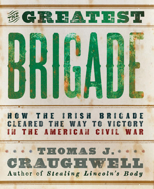 The Greatest Brigade: How the Irish Brigade Cleared the Way to Victory in