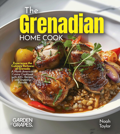 The Grenadian Home Cook: Experience the Culinary Richness of Grenada