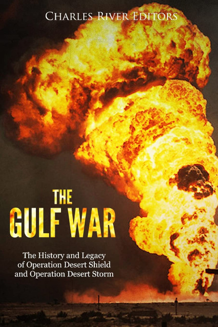 The Gulf War: The History and Legacy of Operation Desert Shield and