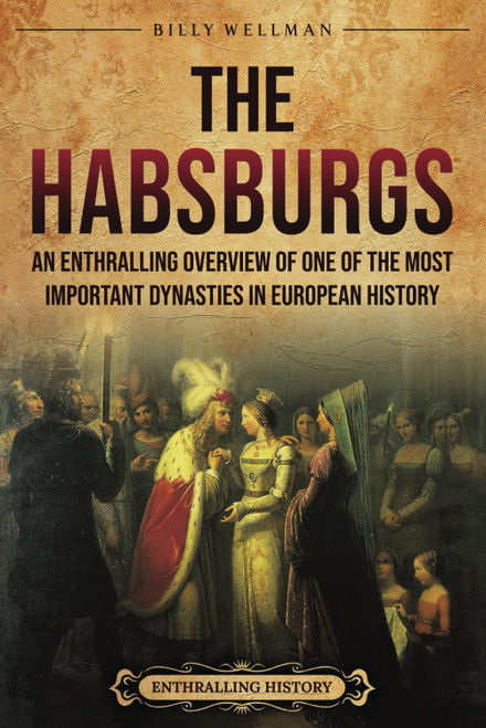 The Habsburgs: An Enthralling Overview of One of The Most Important