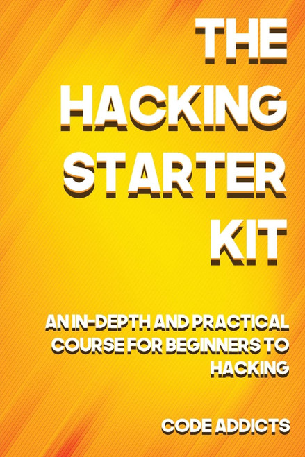 The Hacking Starter Kit: An In-depth and Practical course for beginners