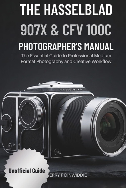 The Hasselblad 907X & Cfv 100C Photographer's Manual