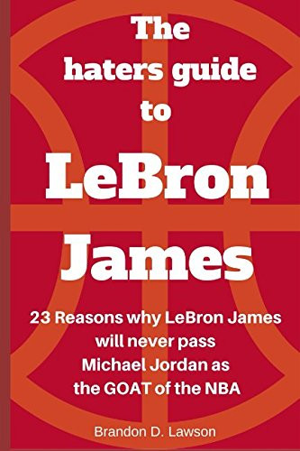 The Haters Guide to LeBron James