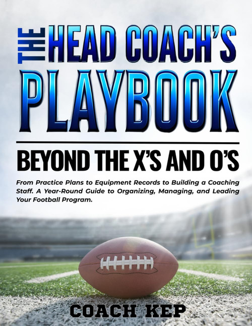 The Head Coach's Playbook: Beyond the X's and O's: From Practice Plans to