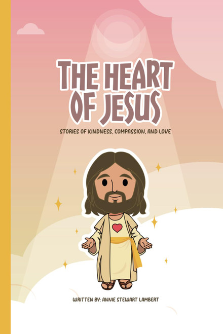 The Heart Of Jesus: Stories of Kindness, Compassion and Love