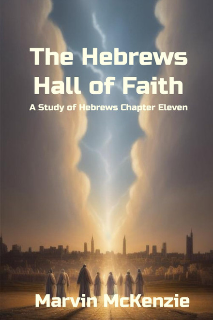 The Hebrews Hall of Faith: A Study of Hebrews Chapter Eleven