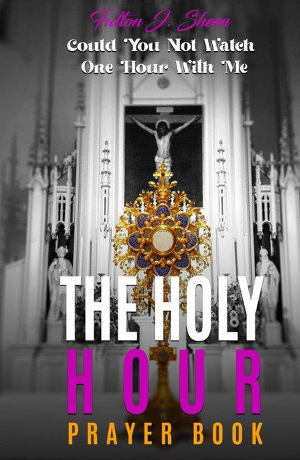 THE HOLY HOUR PRAYER BOOK: Could You Not Watch One Hour With Me