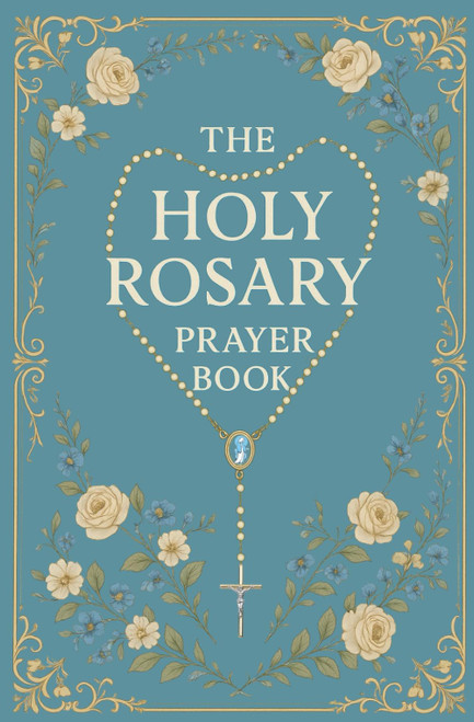 The Holy Rosary Prayer Book: A Complete Catholic Guide for How to Pray
