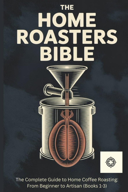 The Home Roasters Bible: The Complete Collection: The Complete Guide to