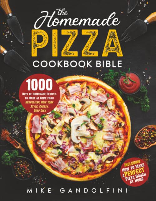 The Homemade Pizza Cookbook Bible