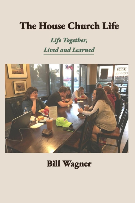 The House Church Life: Life Together, Lived and Learned