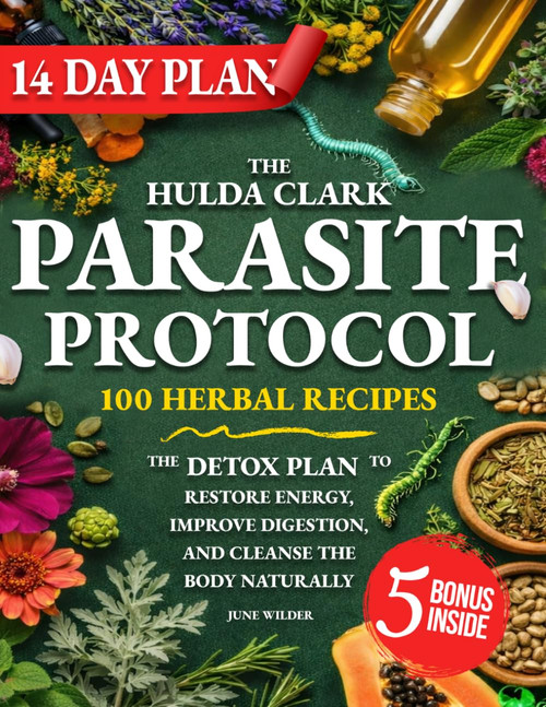 The Hulda Clark Parasite Protocol: The Detox Plan To Restore Energy