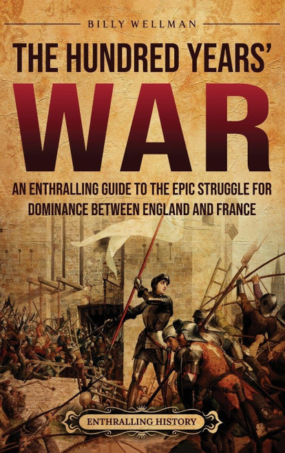 The Hundred Years' War: An Enthralling Guide to the Epic Struggle for
