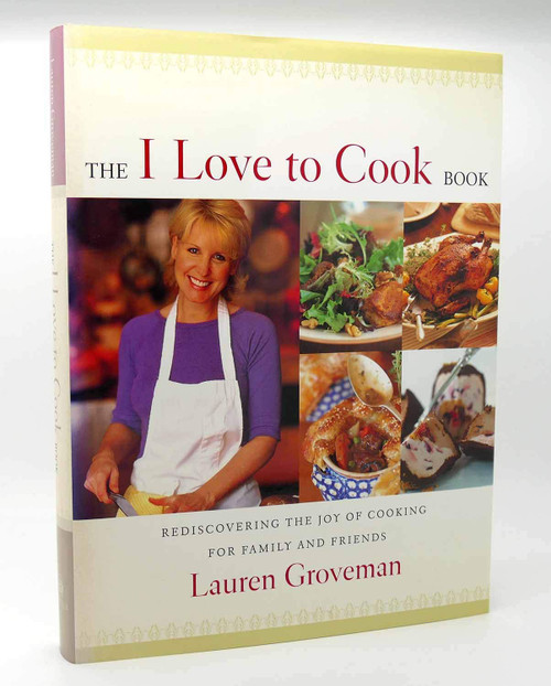 The I Love to Cook Book: Rediscovering the Joy of Cooking for Family and