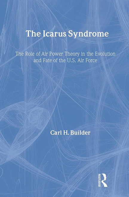 The Icarus Syndrome: The Role of Air Power Theory in the Evolution and