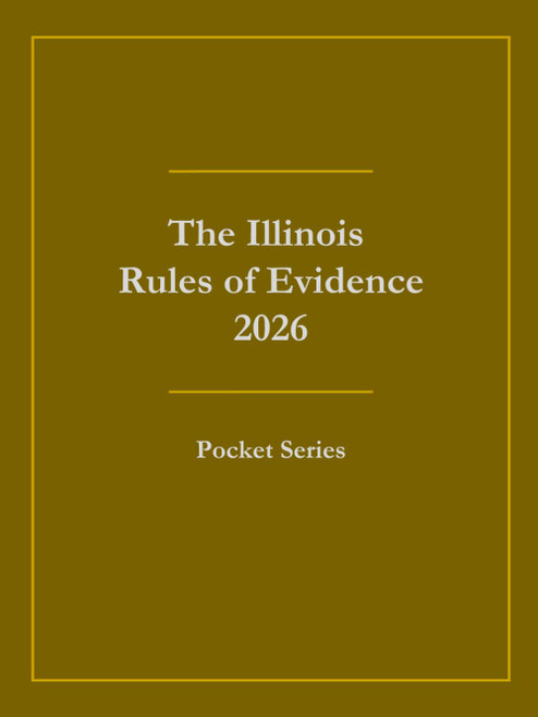The Illinois Rules of Evidence 2026: Pocket Series