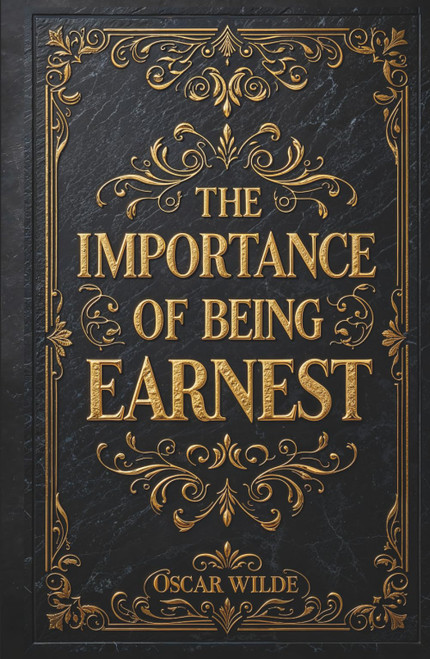 The Importance of Being Earnest: A Trivial Comedy for Serious People by