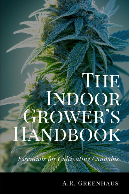 The Indoor Grower's Handbook: Essentials For Cultivating Cannabis