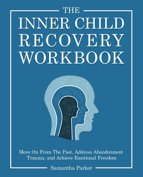 The Inner Child Recovery Workbook: Move On From The Past