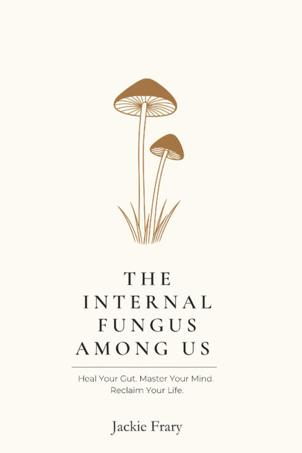The Internal Fungus Among Us: A 3-Month Functional Medicine Plan to Heal