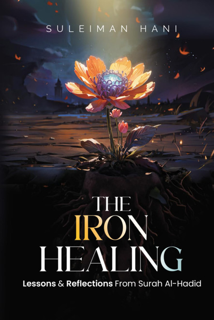 The Iron Healing: Lessons & Reflections from Surah al-Hadid