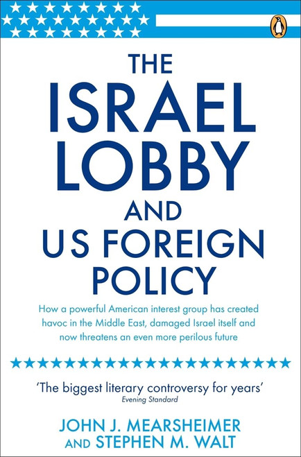 The Israel Lobby and U.S. Foreign Policy. John J. Mearsheimer and Stephen