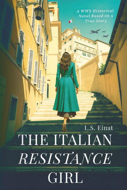 The Italian Resistance Girl: A WW2 Historical Novel Based on a True Story