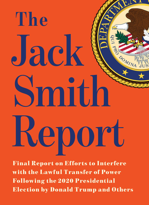 The Jack Smith Report: Final Report on Efforts to Interfere with the
