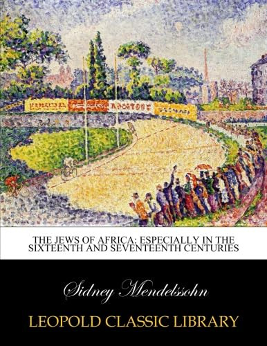 The Jews of Africa: especially in the sixteenth and seventeenth centuries
