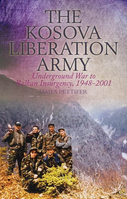 The Kosova Liberation Army: Underground War to Balkan Insurgency