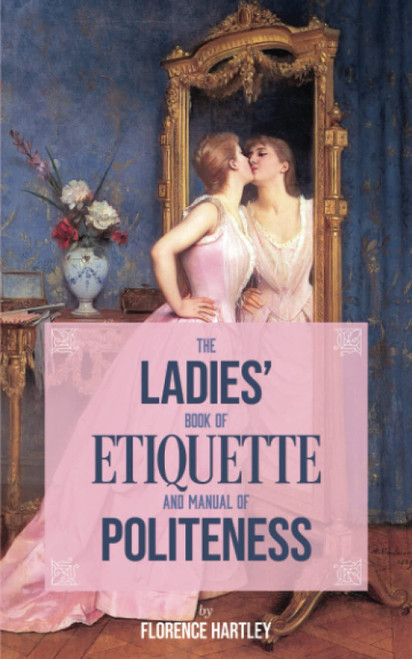 The Ladies' Book of Etiquette, and Manual of Politeness